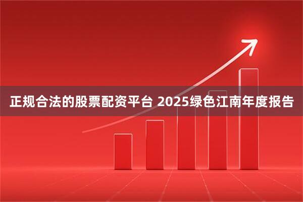 正规合法的股票配资平台 2025绿色江南年度报告